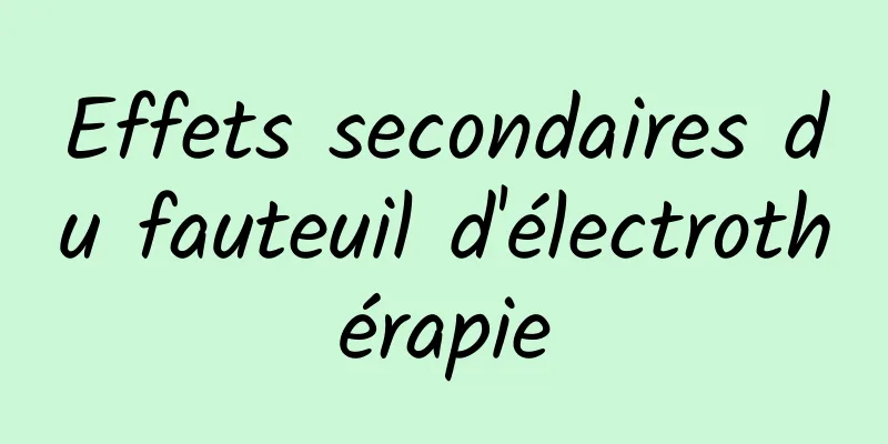 Effets secondaires du fauteuil d'électrothérapie