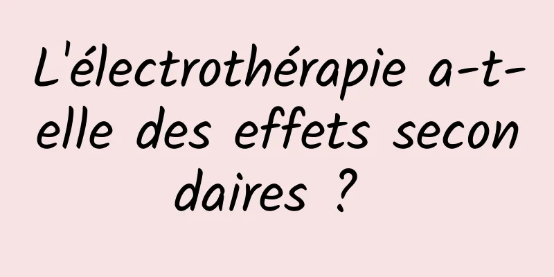 L'électrothérapie a-t-elle des effets secondaires ? 