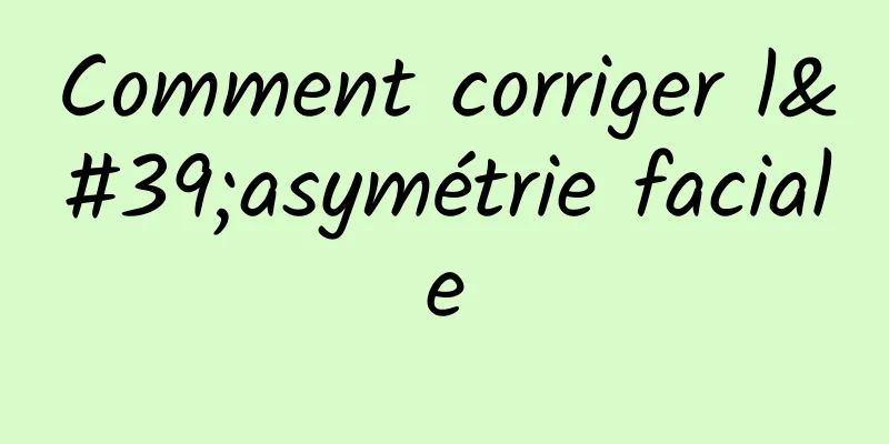 Comment corriger l'asymétrie faciale