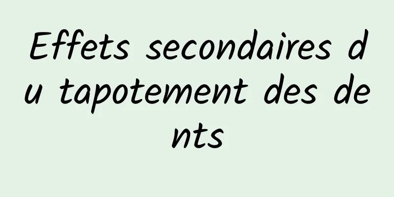 Effets secondaires du tapotement des dents