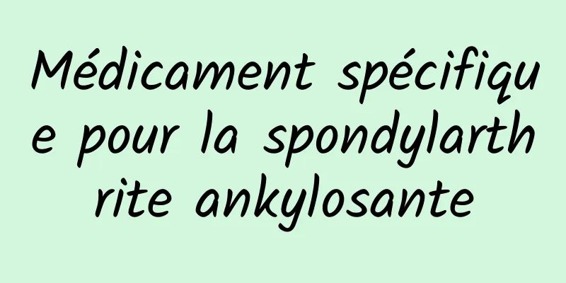 Médicament spécifique pour la spondylarthrite ankylosante