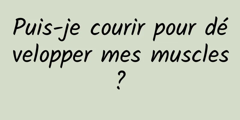 Puis-je courir pour développer mes muscles ? 