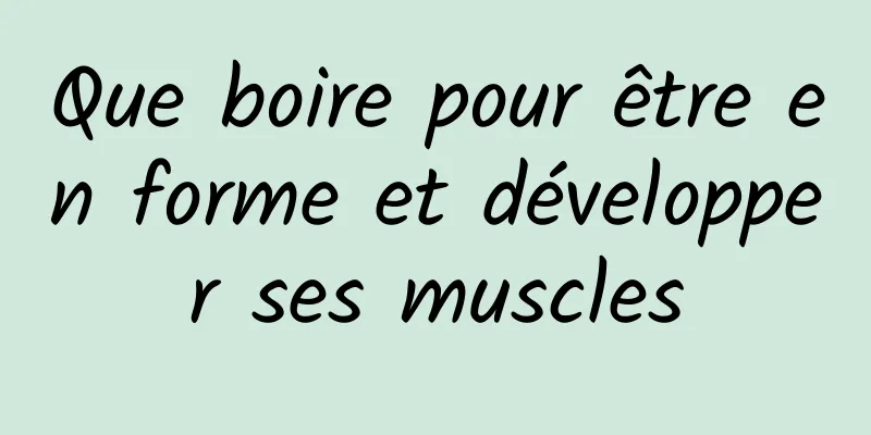 Que boire pour être en forme et développer ses muscles