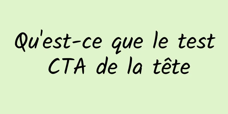 Qu'est-ce que le test CTA de la tête