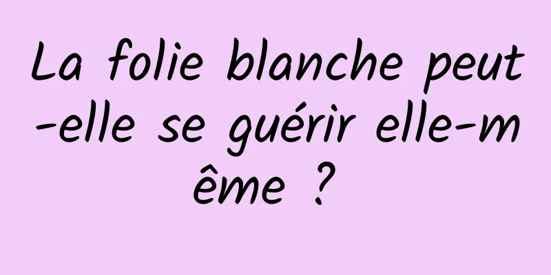 La folie blanche peut-elle se guérir elle-même ? 