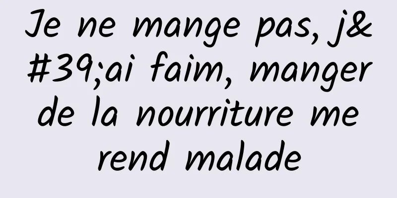 Je ne mange pas, j'ai faim, manger de la nourriture me rend malade