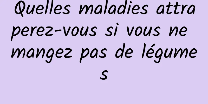 Quelles maladies attraperez-vous si vous ne mangez pas de légumes