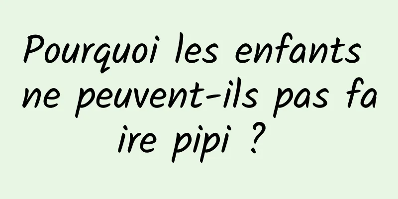 Pourquoi les enfants ne peuvent-ils pas faire pipi ? 