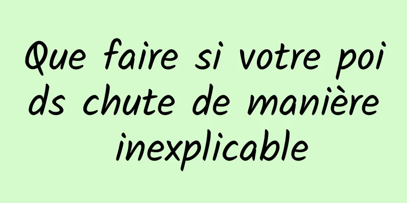 Que faire si votre poids chute de manière inexplicable