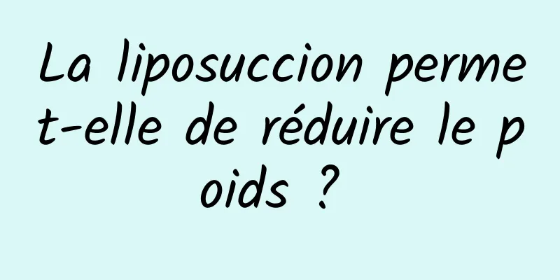 La liposuccion permet-elle de réduire le poids ? 