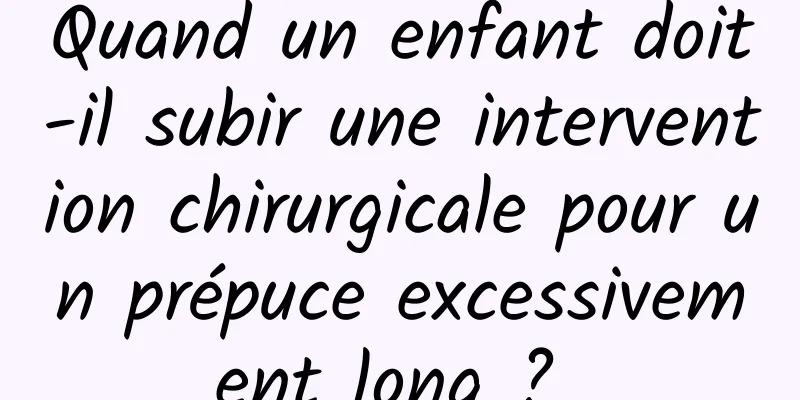 Quand un enfant doit-il subir une intervention chirurgicale pour un prépuce excessivement long ? 