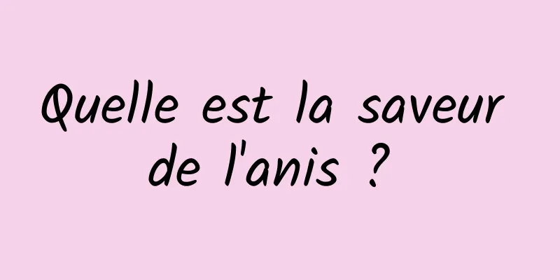 Quelle est la saveur de l'anis ? 