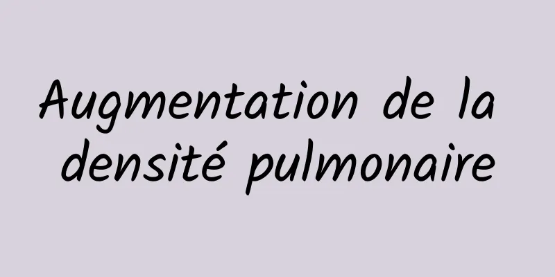 Augmentation de la densité pulmonaire