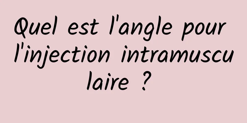 Quel est l'angle pour l'injection intramusculaire ? 