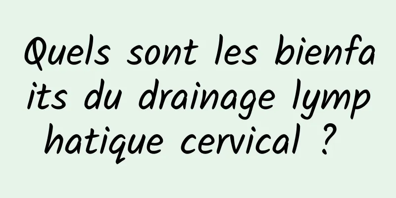 Quels sont les bienfaits du drainage lymphatique cervical ? 