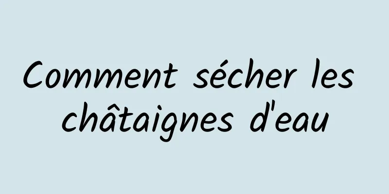 Comment sécher les châtaignes d'eau