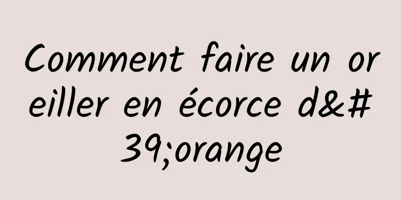 Comment faire un oreiller en écorce d'orange