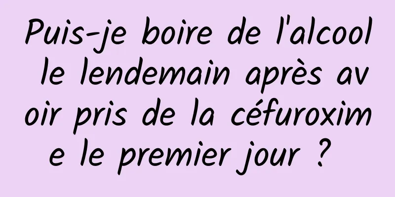 Puis-je boire de l'alcool le lendemain après avoir pris de la céfuroxime le premier jour ? 