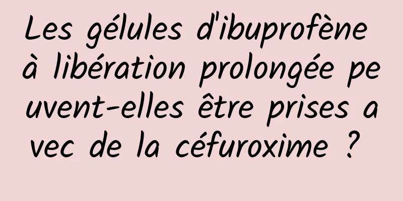 Les gélules d'ibuprofène à libération prolongée peuvent-elles être prises avec de la céfuroxime ? 