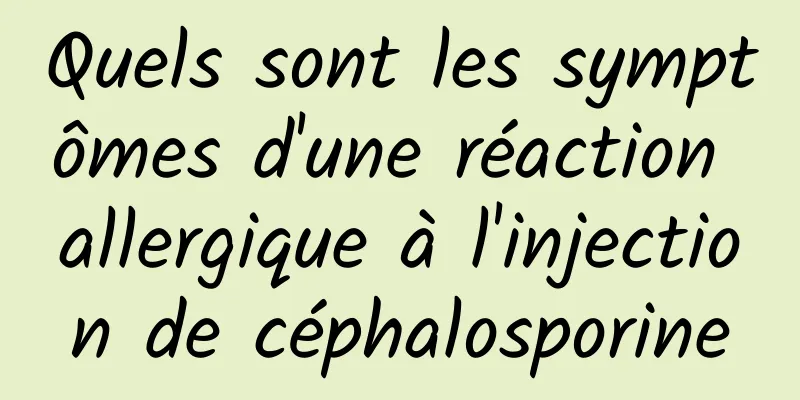 Quels sont les symptômes d'une réaction allergique à l'injection de céphalosporine