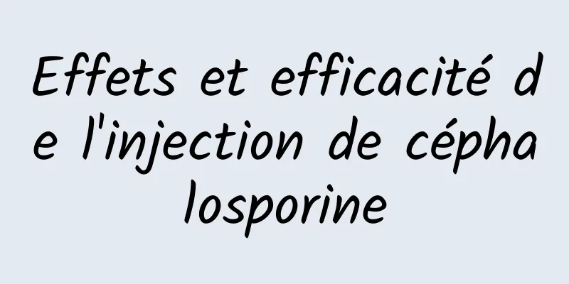 Effets et efficacité de l'injection de céphalosporine