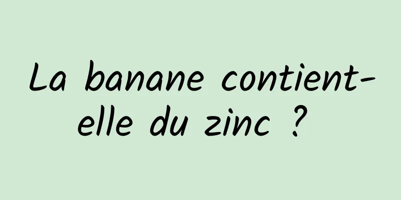 La banane contient-elle du zinc ? 