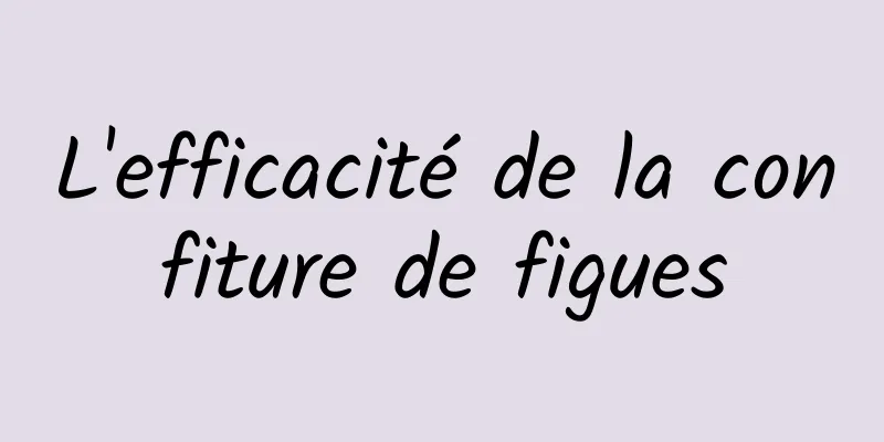 L'efficacité de la confiture de figues