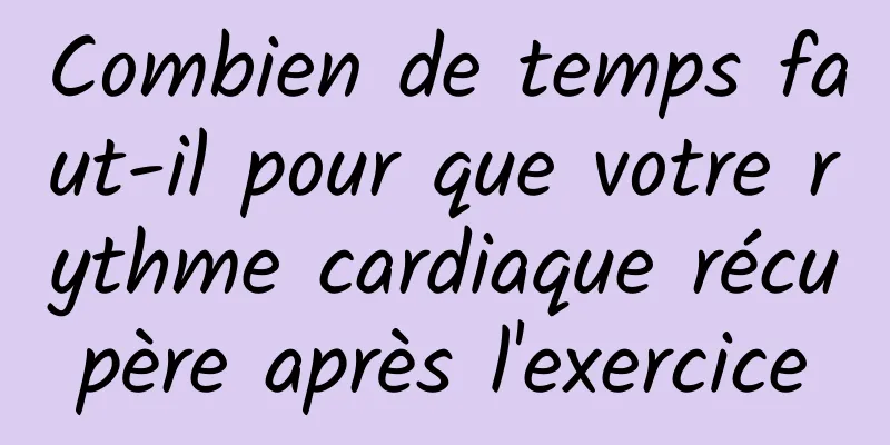 Combien de temps faut-il pour que votre rythme cardiaque récupère après l'exercice