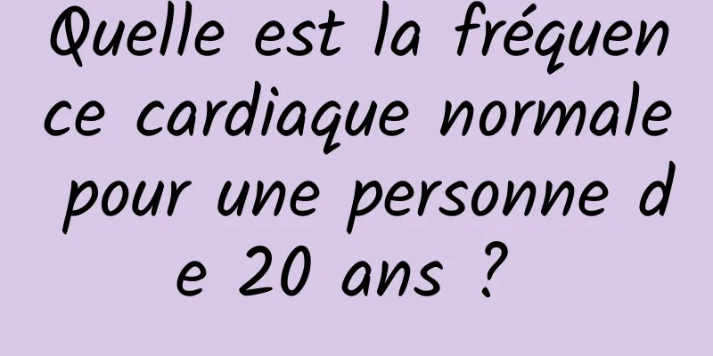 Quelle est la fréquence cardiaque normale pour une personne de 20 ans ? 