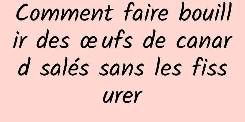 Comment faire bouillir des œufs de canard salés sans les fissurer