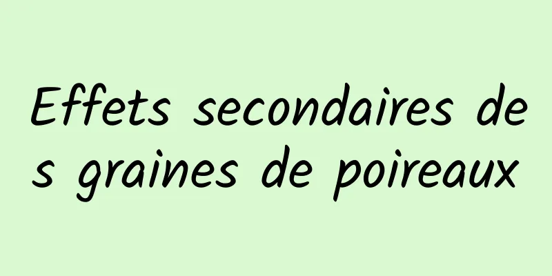 Effets secondaires des graines de poireaux