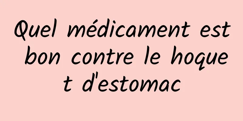 Quel médicament est bon contre le hoquet d'estomac