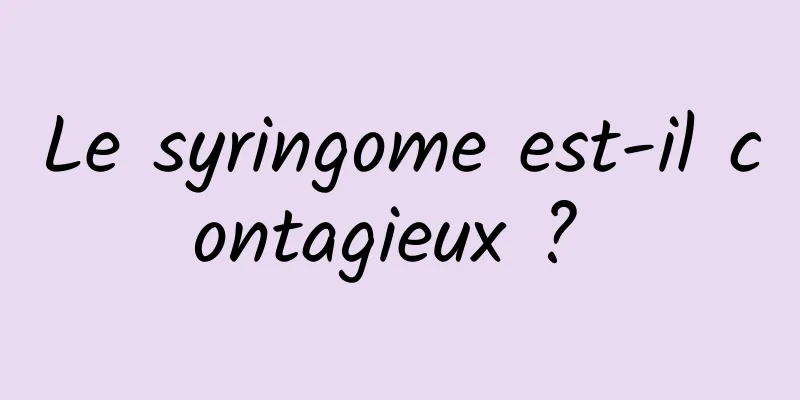 Le syringome est-il contagieux ? 