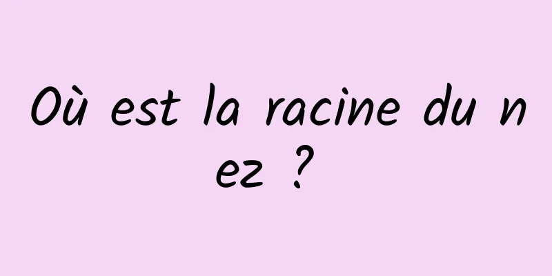 Où est la racine du nez ? 