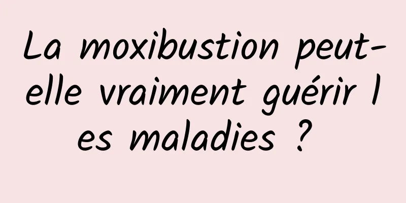 La moxibustion peut-elle vraiment guérir les maladies ? 