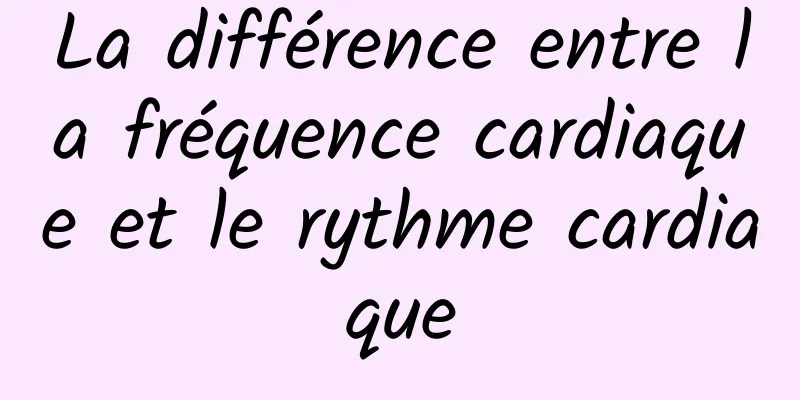 La différence entre la fréquence cardiaque et le rythme cardiaque