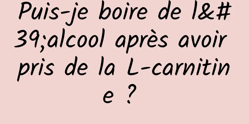 Puis-je boire de l'alcool après avoir pris de la L-carnitine ? 