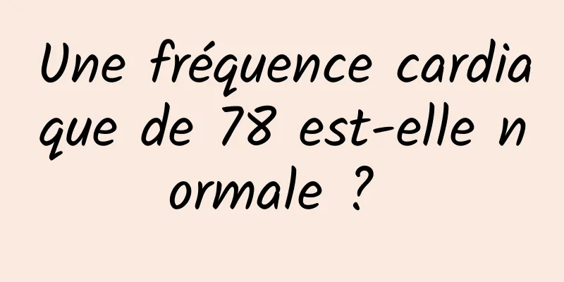 Une fréquence cardiaque de 78 est-elle normale ? 