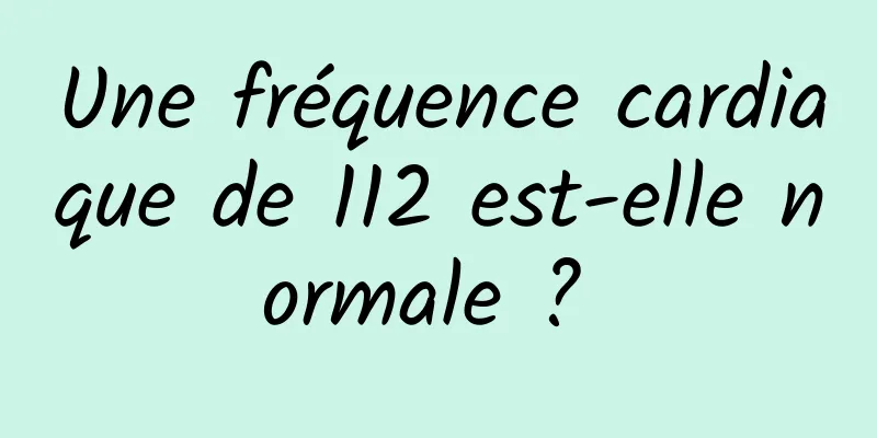 Une fréquence cardiaque de 112 est-elle normale ? 