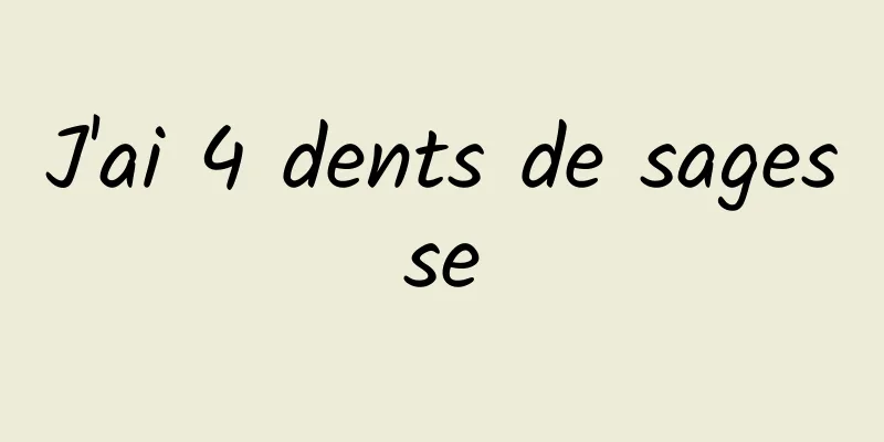 J'ai 4 dents de sagesse