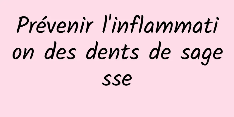 Prévenir l'inflammation des dents de sagesse