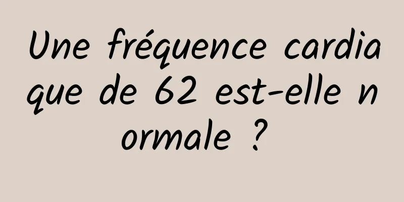 Une fréquence cardiaque de 62 est-elle normale ? 