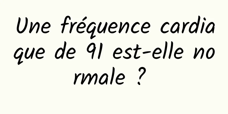 Une fréquence cardiaque de 91 est-elle normale ? 