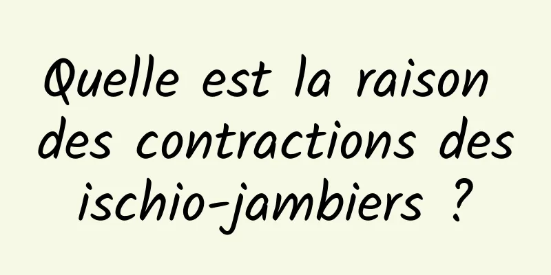 Quelle est la raison des contractions des ischio-jambiers ? 