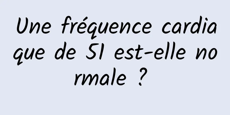 Une fréquence cardiaque de 51 est-elle normale ? 