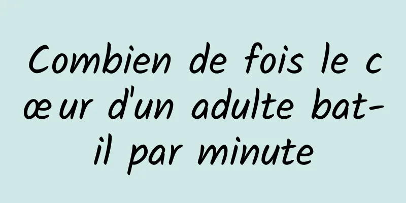 Combien de fois le cœur d'un adulte bat-il par minute