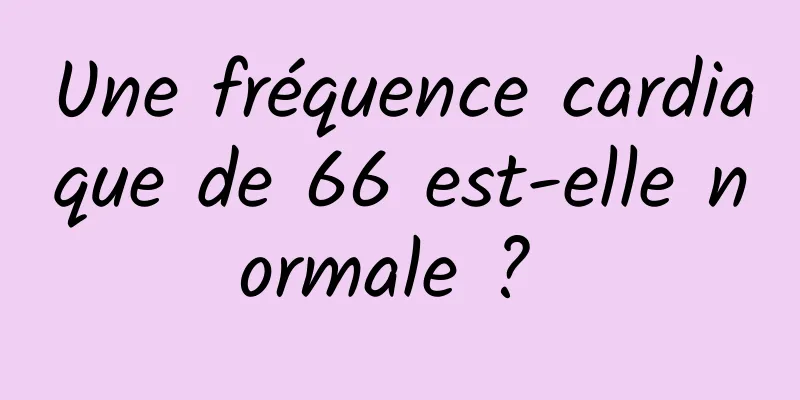 Une fréquence cardiaque de 66 est-elle normale ? 