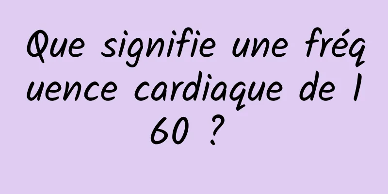 Que signifie une fréquence cardiaque de 160 ? 