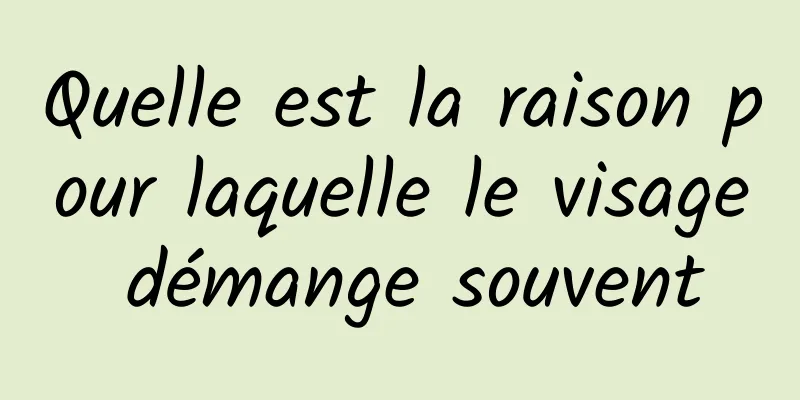 Quelle est la raison pour laquelle le visage démange souvent