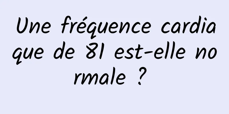 Une fréquence cardiaque de 81 est-elle normale ? 